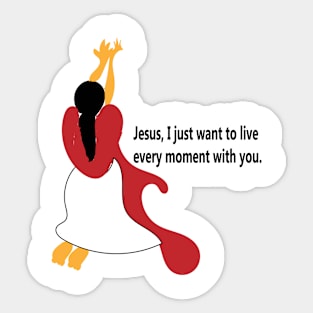 Jesus, I Just Want To Live Every Moment With You Sticker